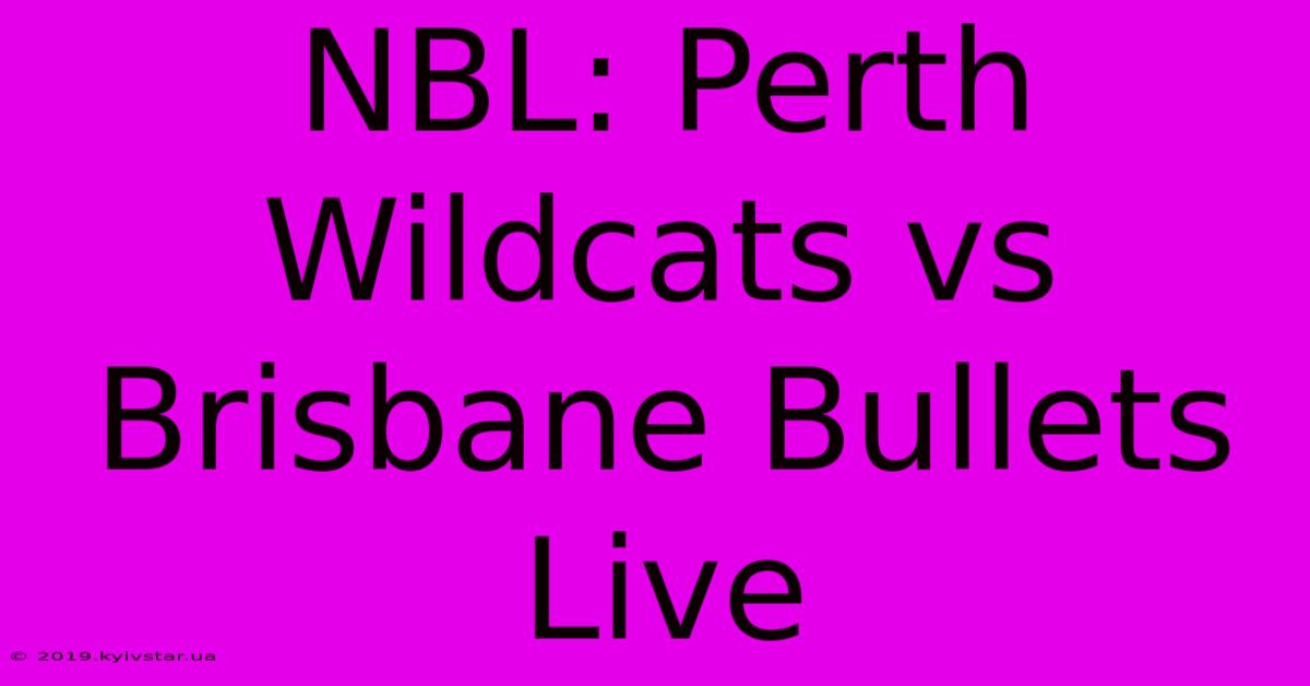 NBL: Perth Wildcats Vs Brisbane Bullets Live