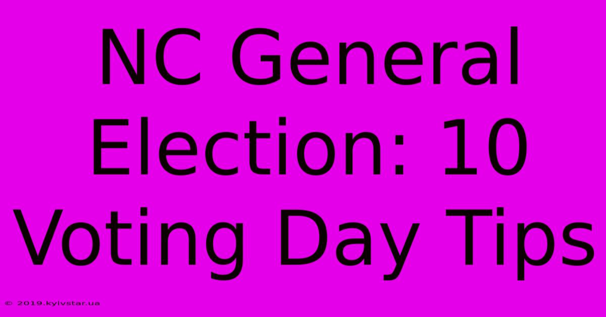 NC General Election: 10 Voting Day Tips