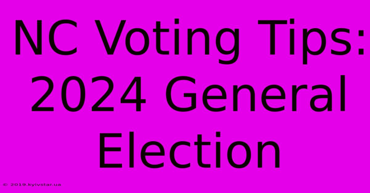 NC Voting Tips: 2024 General Election