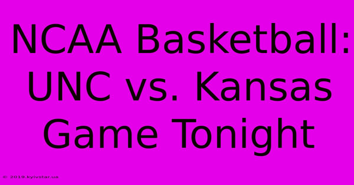 NCAA Basketball: UNC Vs. Kansas Game Tonight