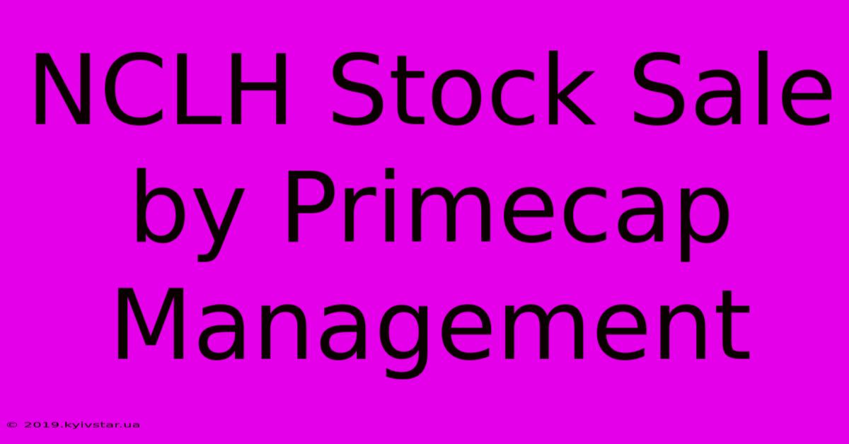 NCLH Stock Sale By Primecap Management