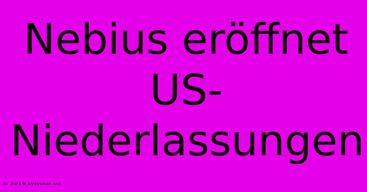 Nebius Eröffnet US-Niederlassungen