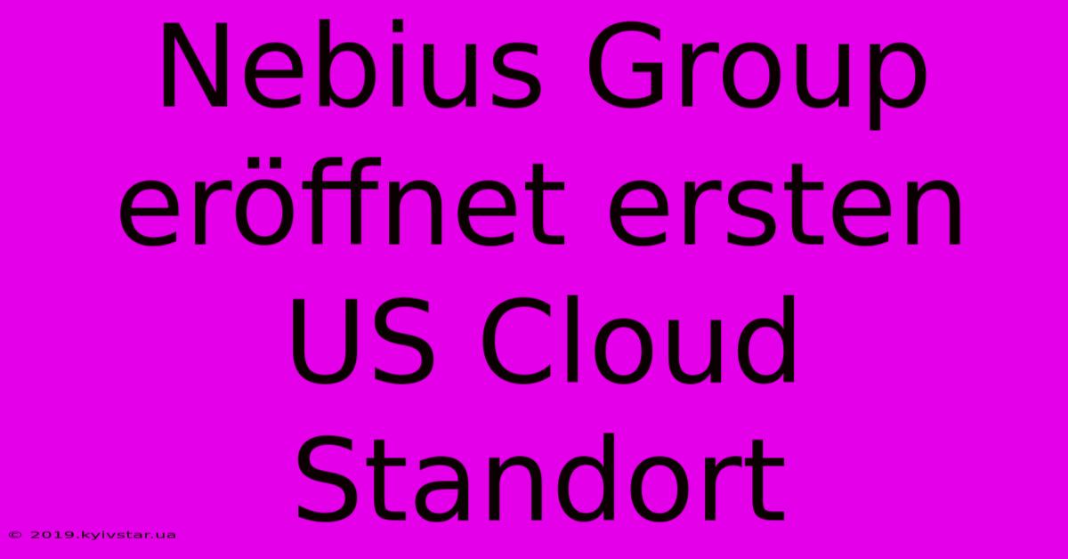 Nebius Group Eröffnet Ersten US Cloud Standort