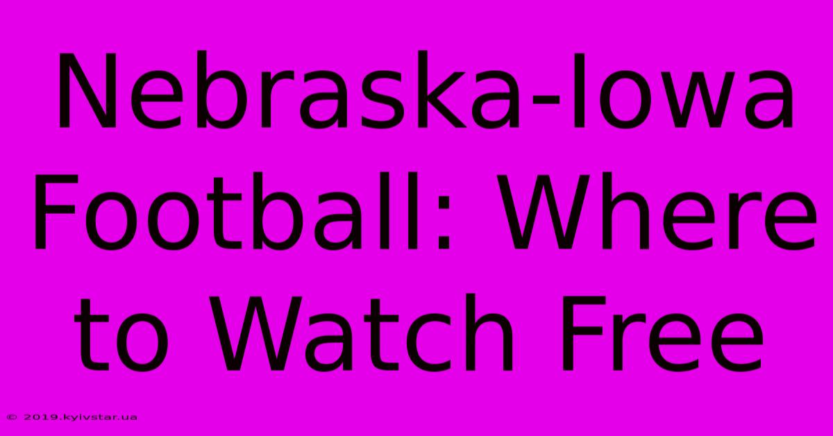 Nebraska-Iowa Football: Where To Watch Free