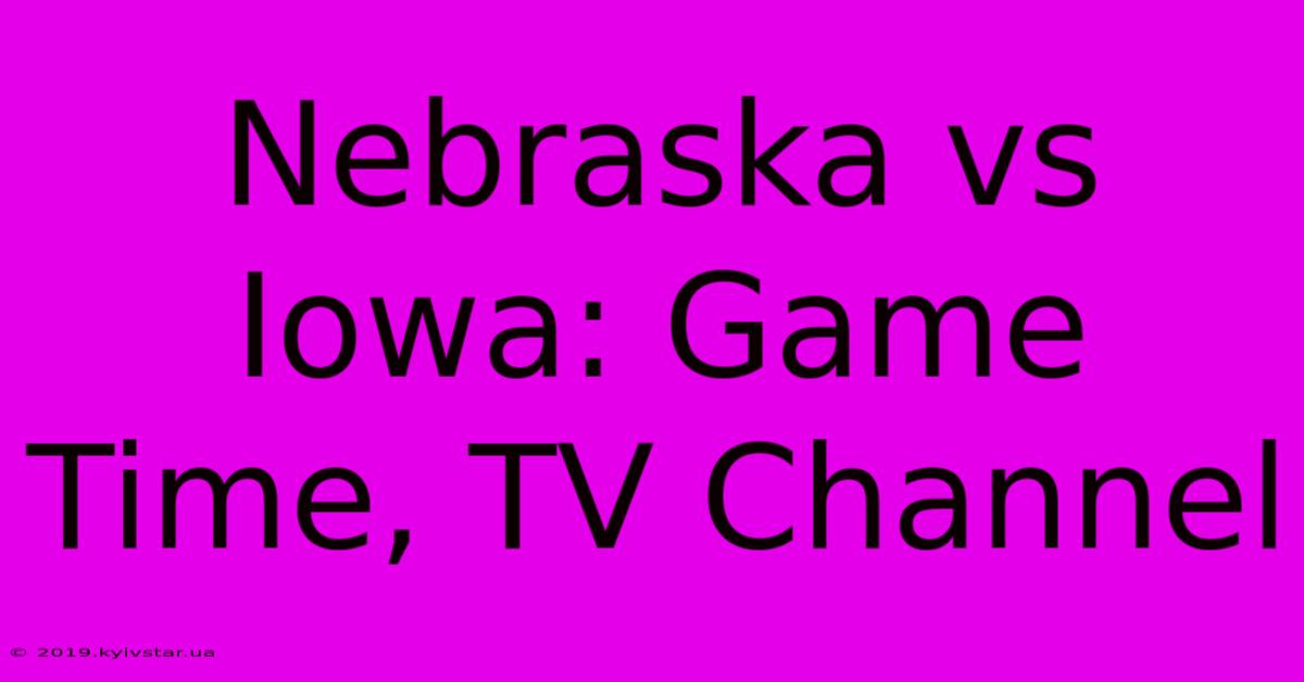 Nebraska Vs Iowa: Game Time, TV Channel