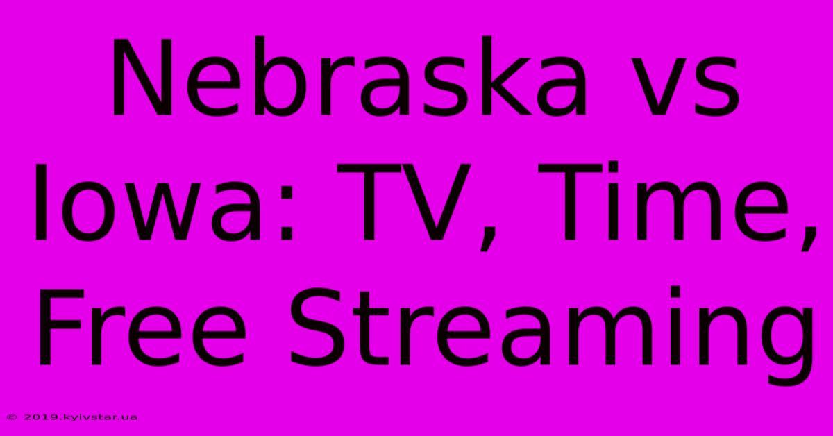 Nebraska Vs Iowa: TV, Time, Free Streaming