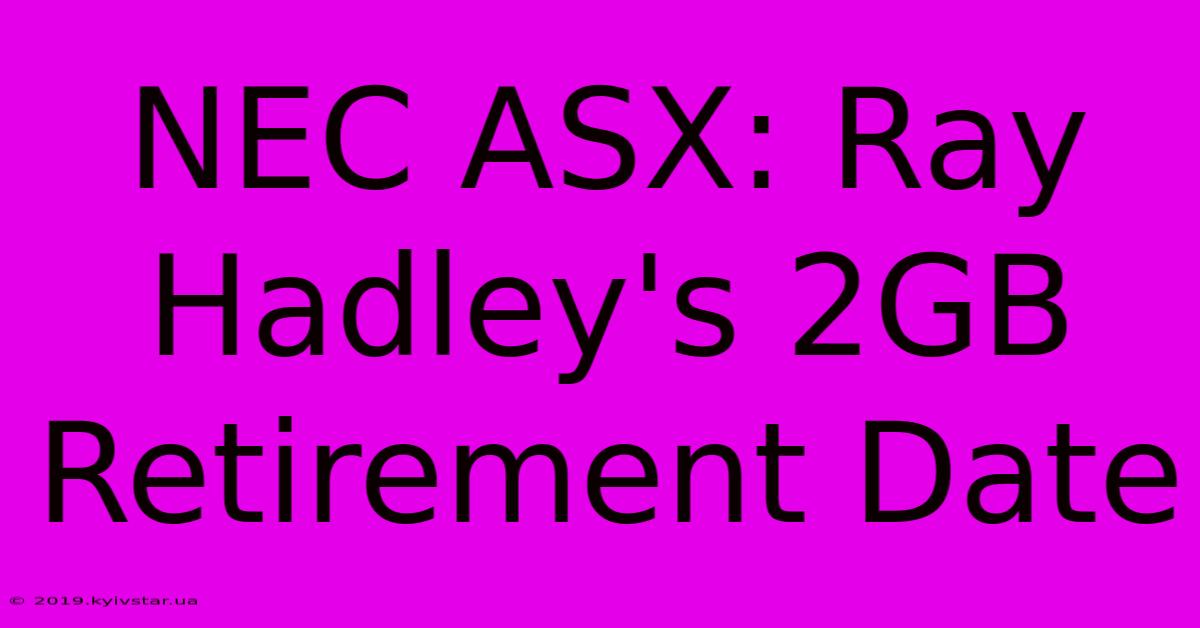 NEC ASX: Ray Hadley's 2GB Retirement Date 