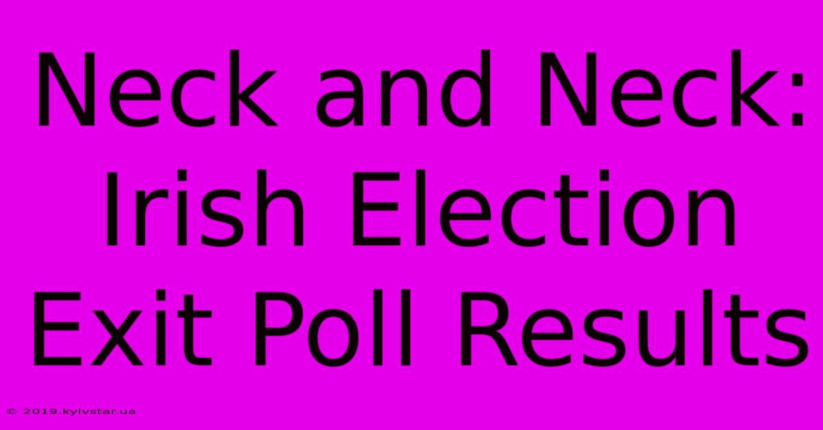 Neck And Neck: Irish Election Exit Poll Results