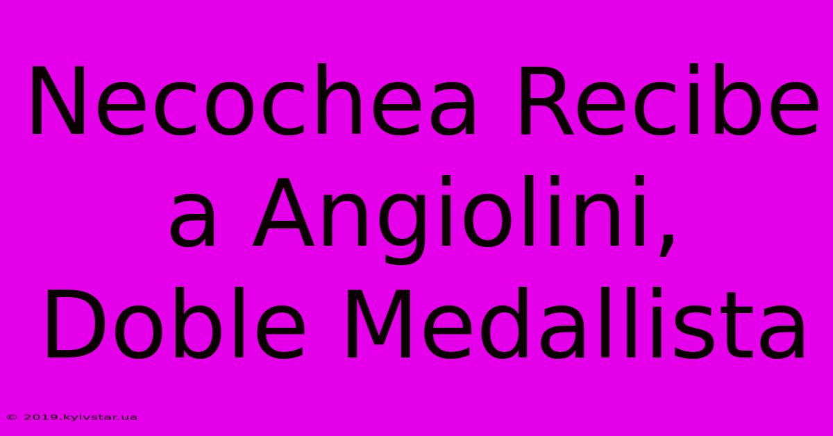 Necochea Recibe A Angiolini, Doble Medallista