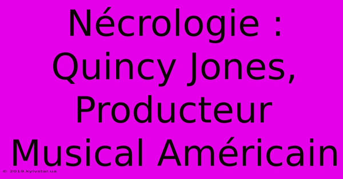 Nécrologie : Quincy Jones, Producteur Musical Américain