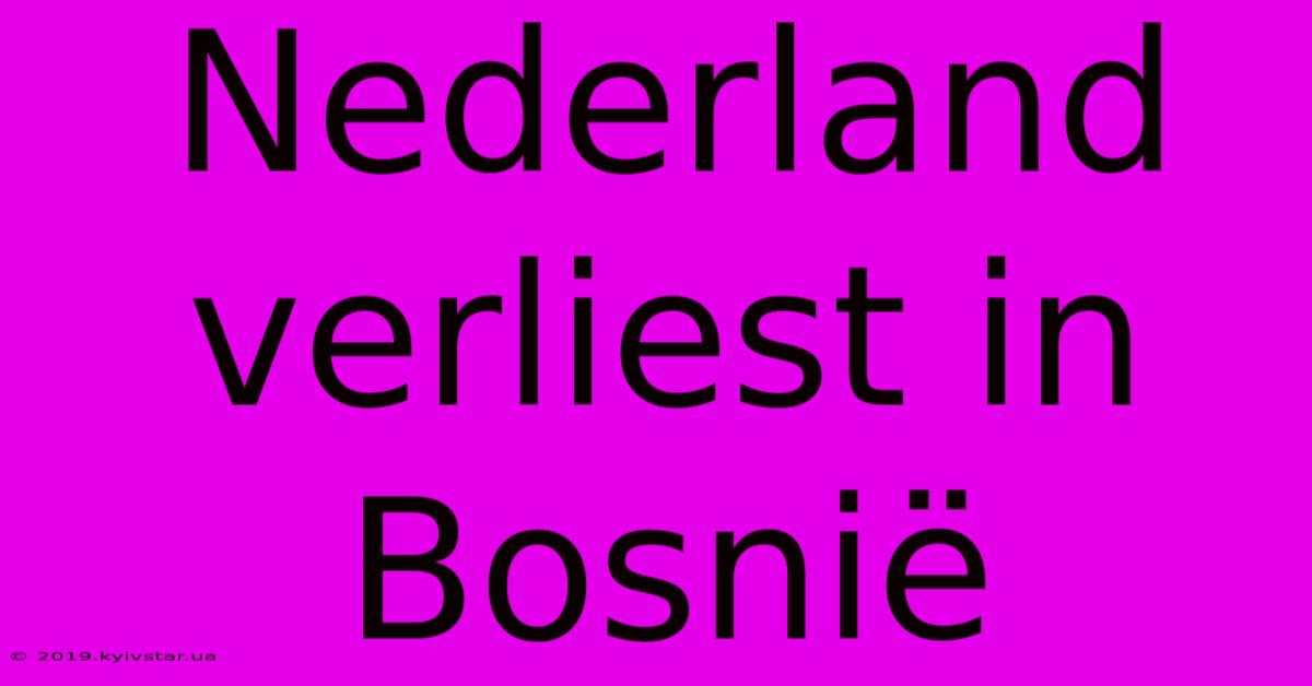 Nederland Verliest In Bosnië