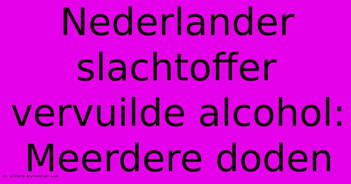 Nederlander Slachtoffer Vervuilde Alcohol: Meerdere Doden