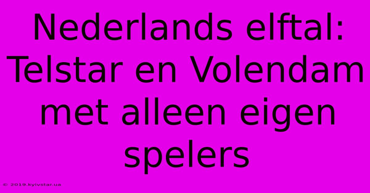 Nederlands Elftal: Telstar En Volendam Met Alleen Eigen Spelers