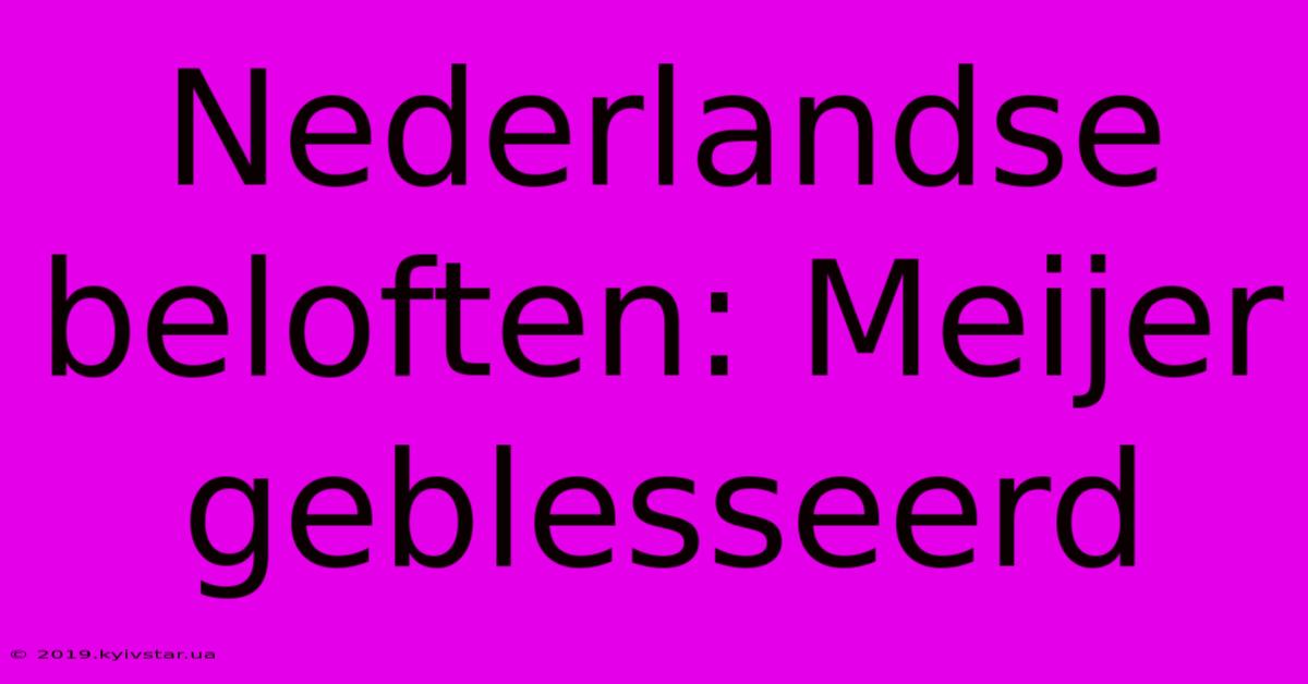 Nederlandse Beloften: Meijer Geblesseerd