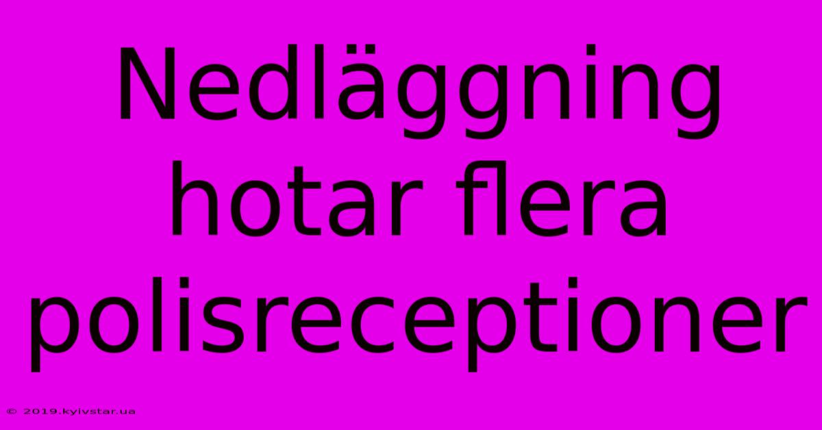 Nedläggning Hotar Flera Polisreceptioner