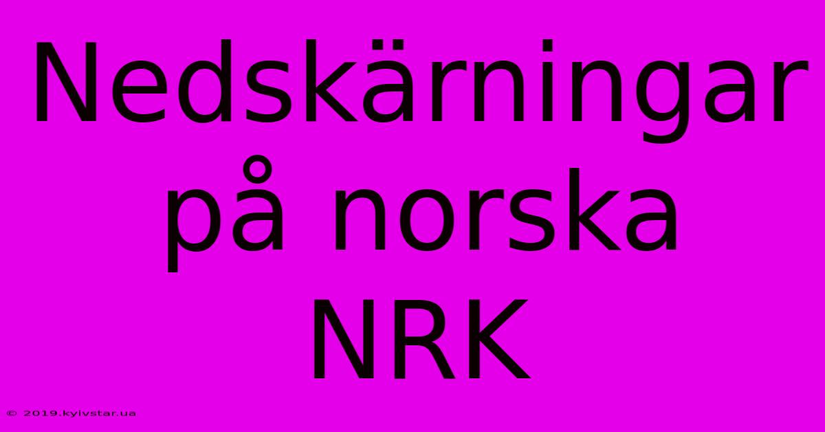 Nedskärningar På Norska NRK