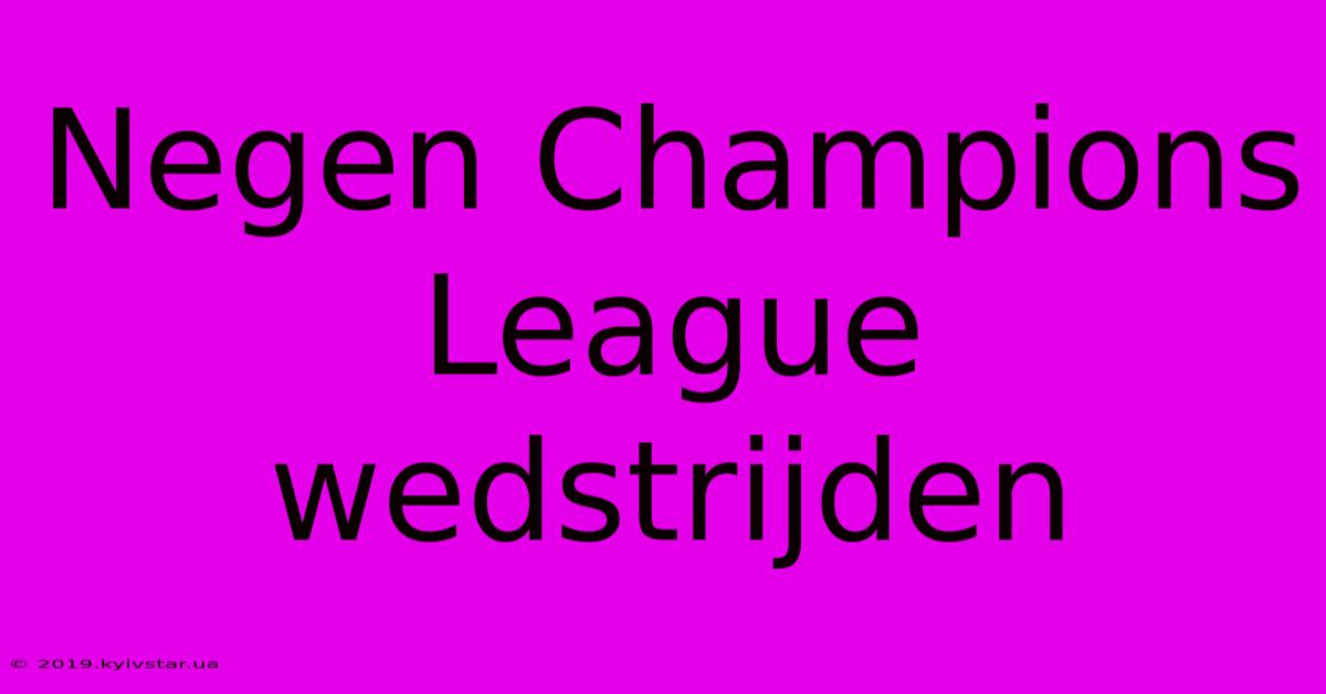 Negen Champions League Wedstrijden