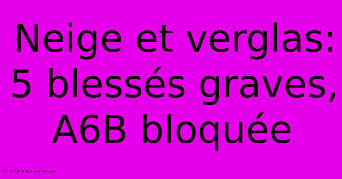 Neige Et Verglas: 5 Blessés Graves, A6B Bloquée