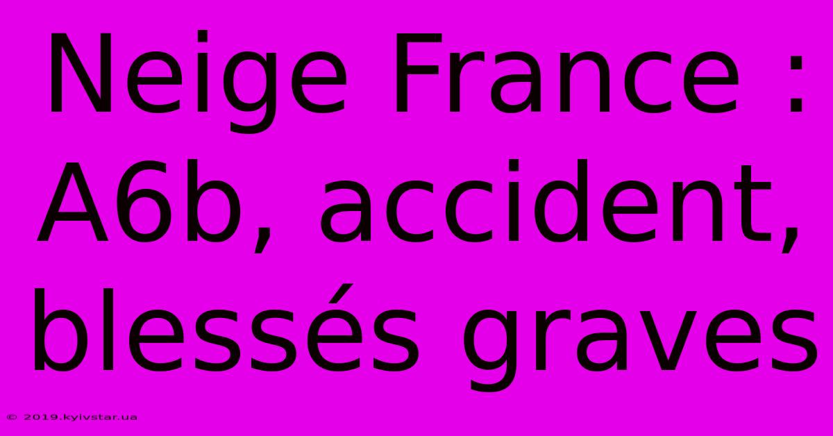 Neige France : A6b, Accident, Blessés Graves