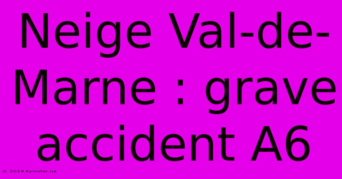 Neige Val-de-Marne : Grave Accident A6