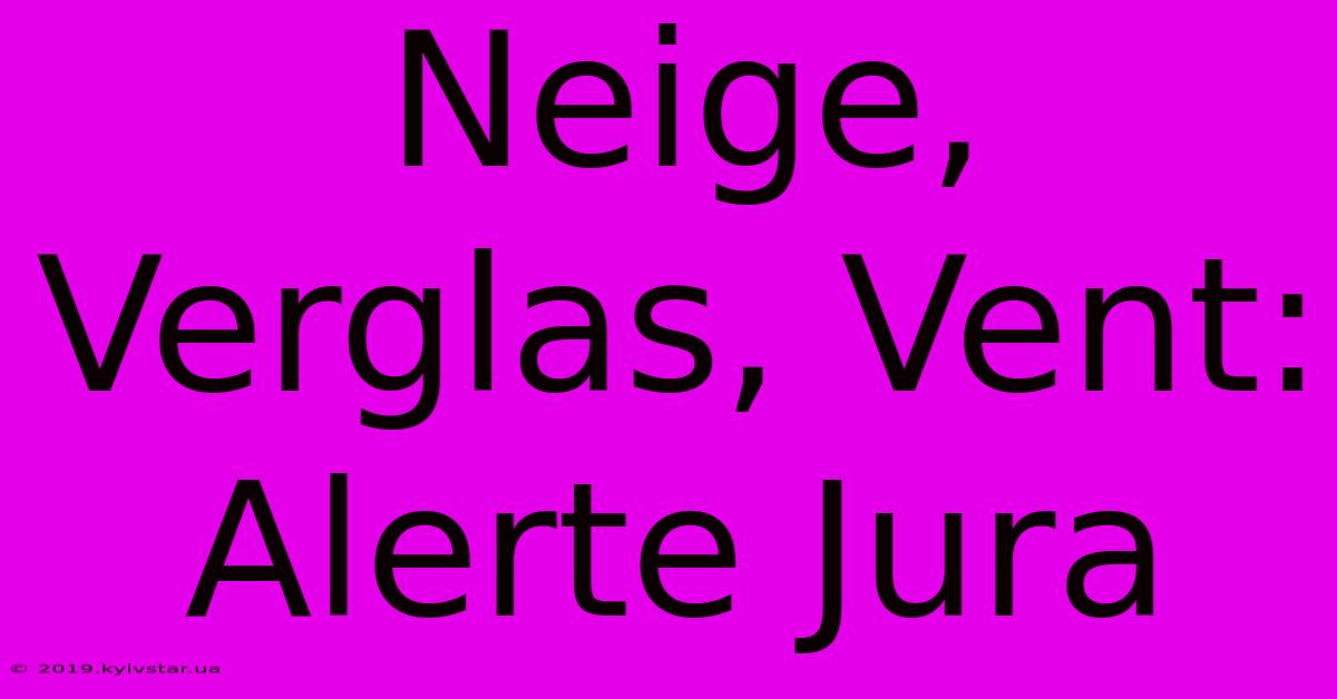 Neige, Verglas, Vent: Alerte Jura