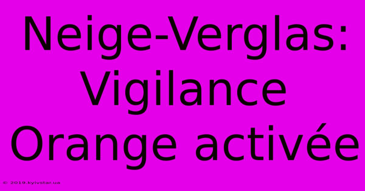 Neige-Verglas: Vigilance Orange Activée