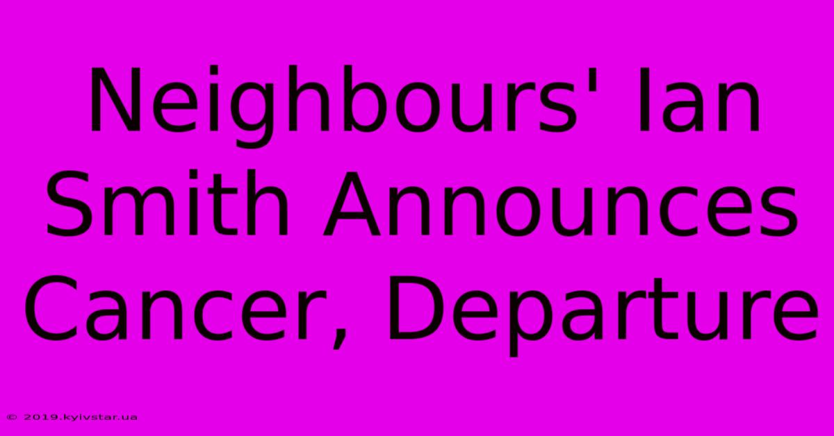 Neighbours' Ian Smith Announces Cancer, Departure