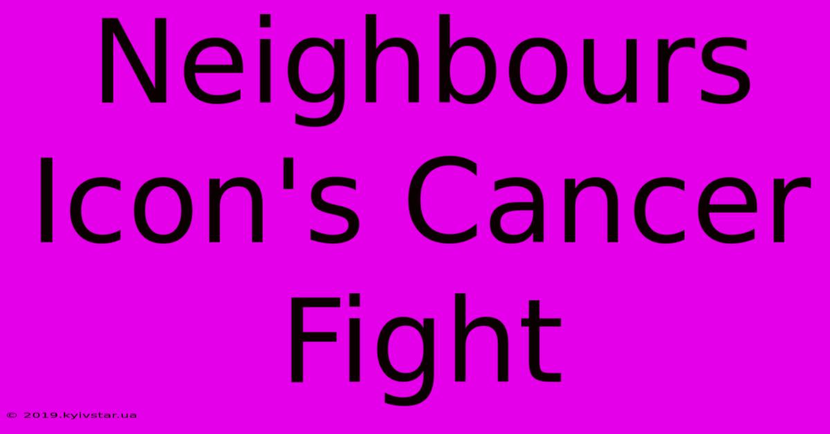 Neighbours Icon's Cancer Fight