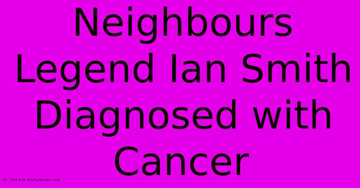 Neighbours Legend Ian Smith Diagnosed With Cancer