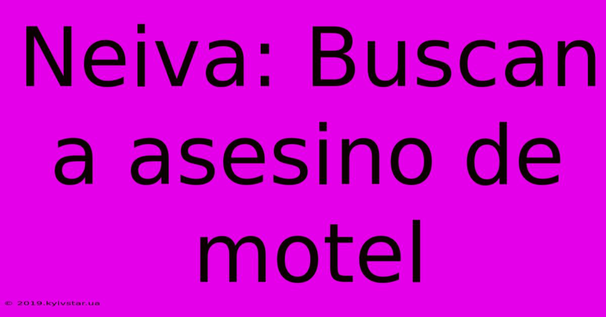 Neiva: Buscan A Asesino De Motel