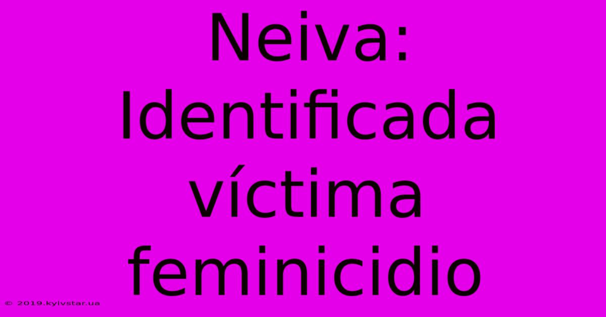 Neiva: Identificada Víctima Feminicidio