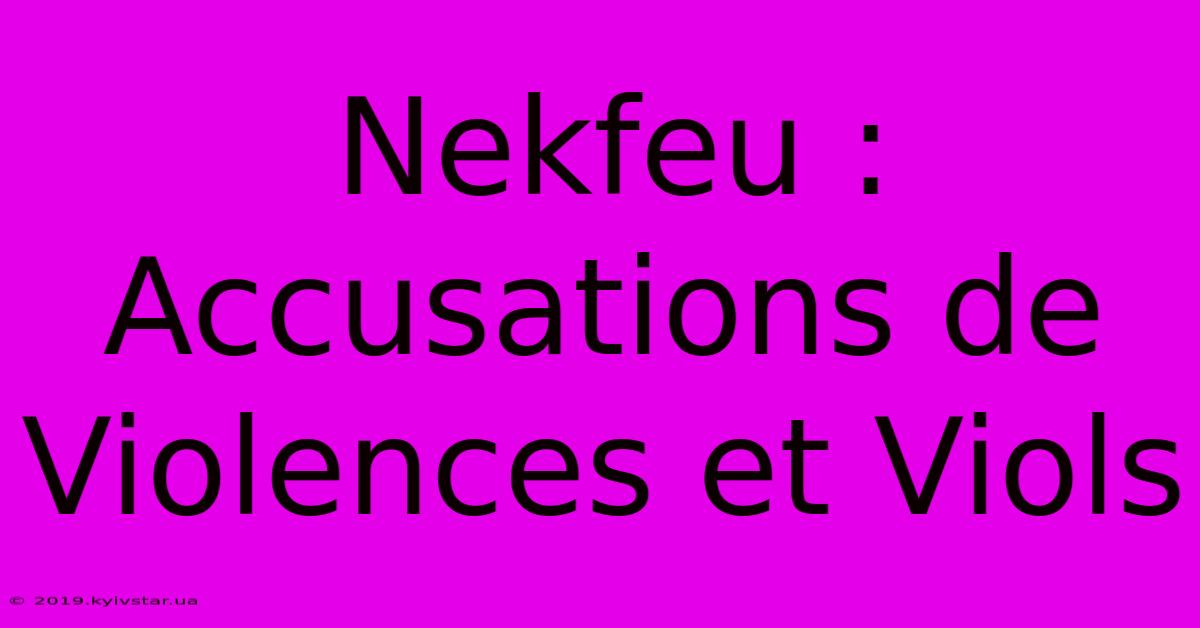 Nekfeu : Accusations De Violences Et Viols