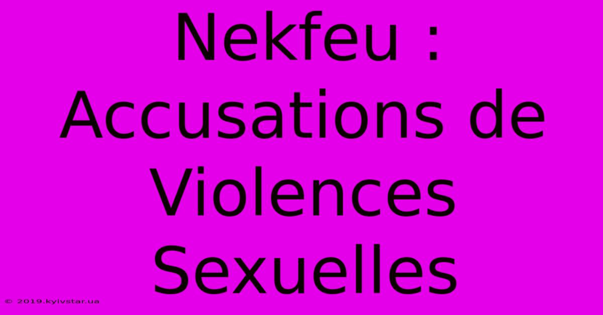 Nekfeu : Accusations De Violences Sexuelles