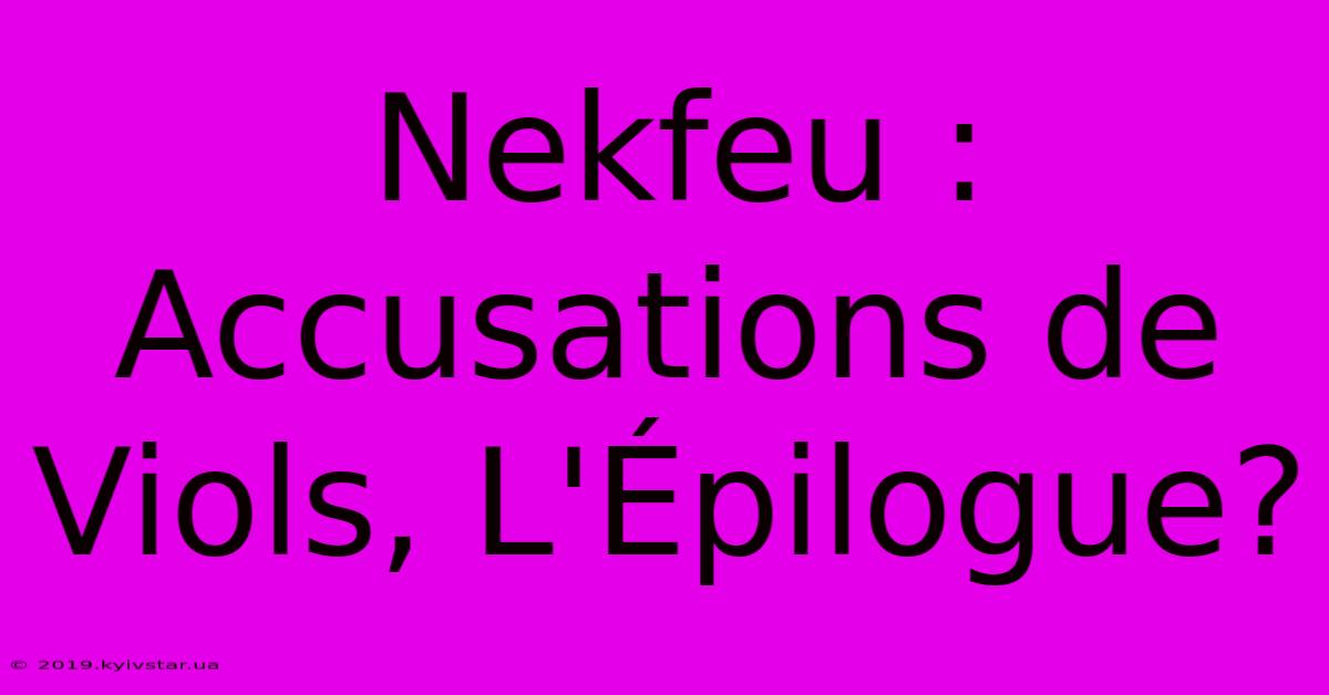 Nekfeu : Accusations De Viols, L'Épilogue?