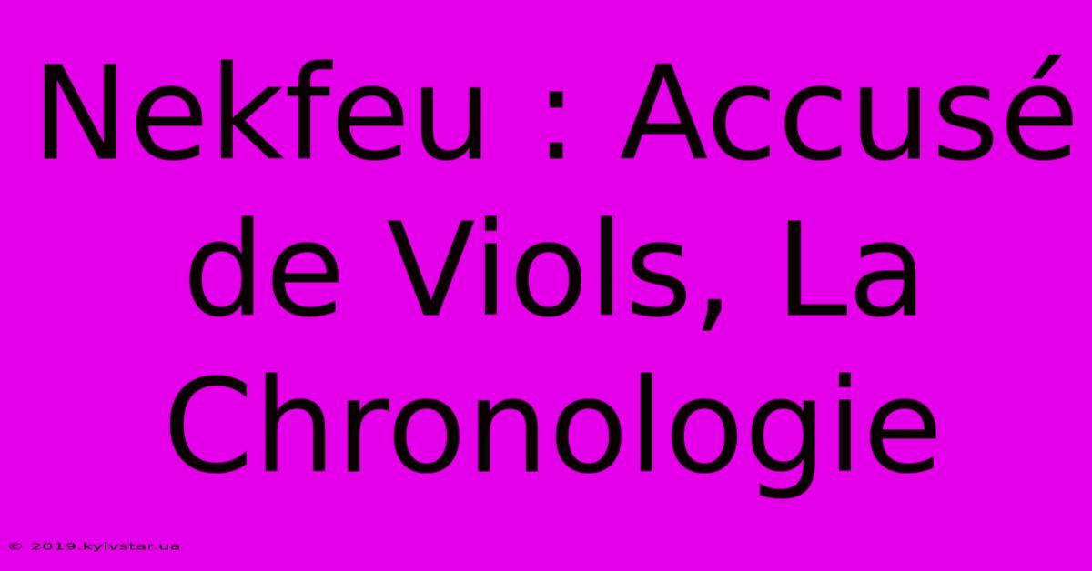 Nekfeu : Accusé De Viols, La Chronologie