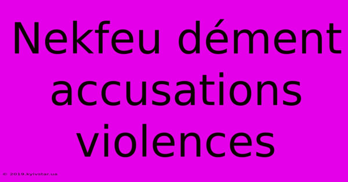 Nekfeu Dément Accusations Violences