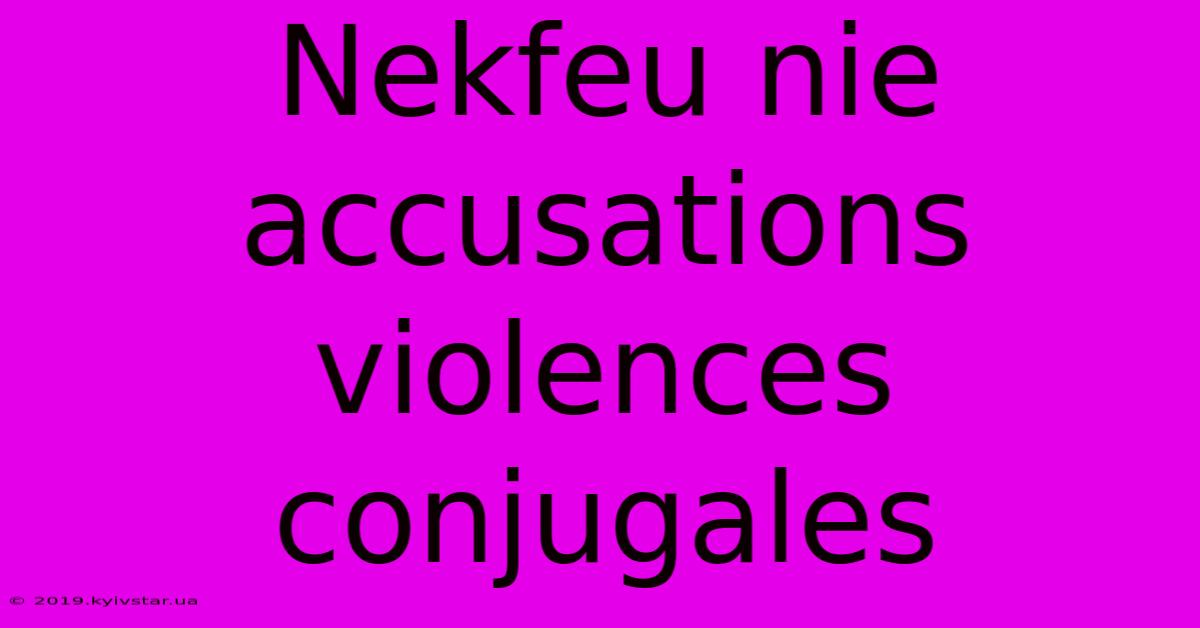 Nekfeu Nie Accusations Violences Conjugales