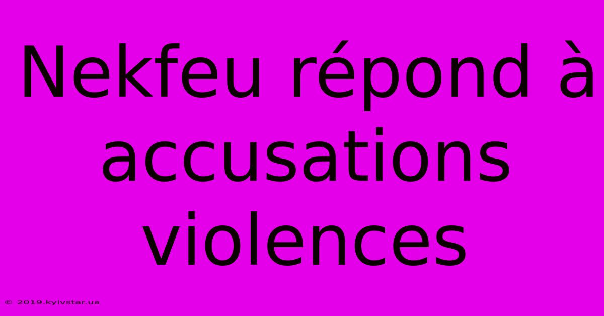 Nekfeu Répond À Accusations Violences