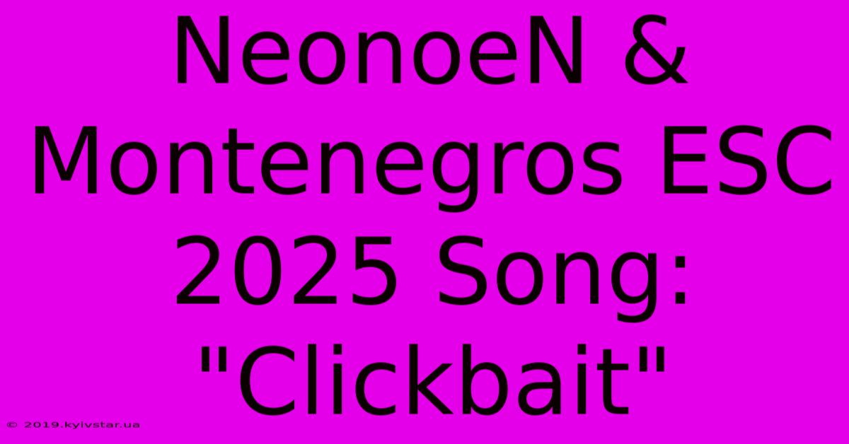 NeonoeN & Montenegros ESC 2025 Song: 