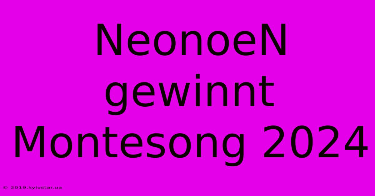 NeonoeN Gewinnt Montesong 2024