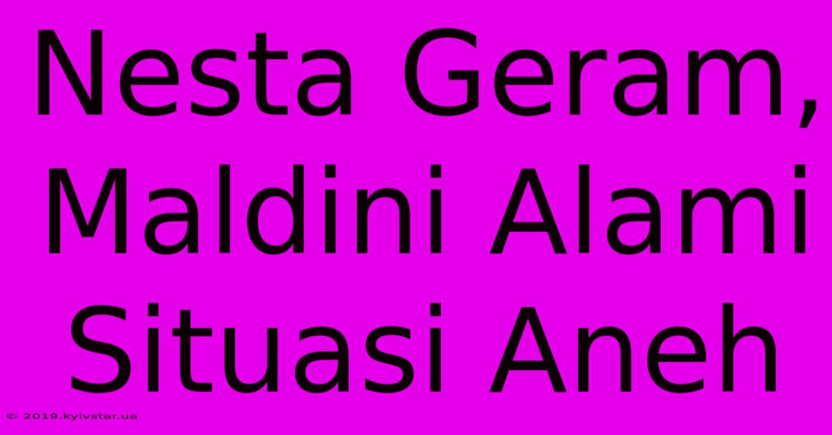 Nesta Geram, Maldini Alami Situasi Aneh