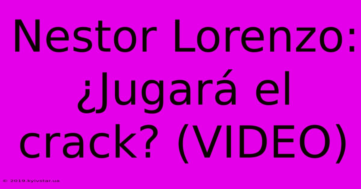 Nestor Lorenzo: ¿Jugará El Crack? (VIDEO)