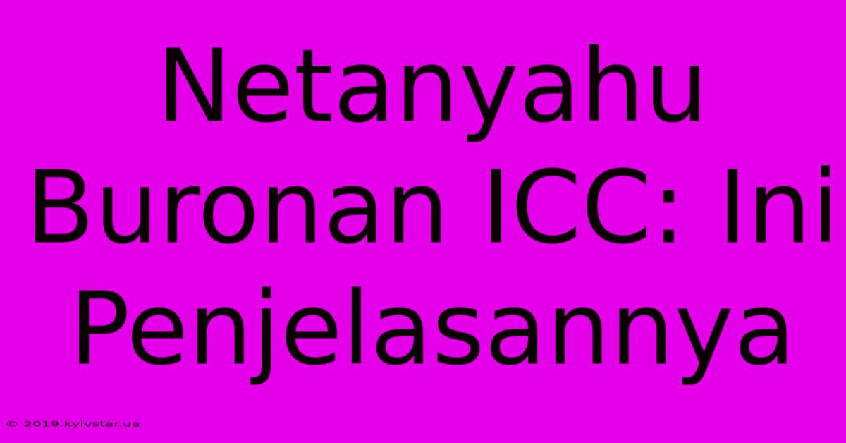 Netanyahu Buronan ICC: Ini Penjelasannya