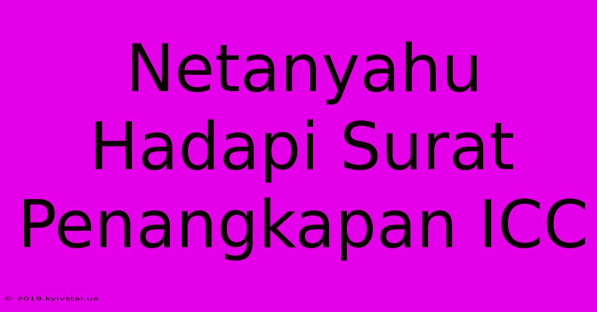 Netanyahu Hadapi Surat Penangkapan ICC