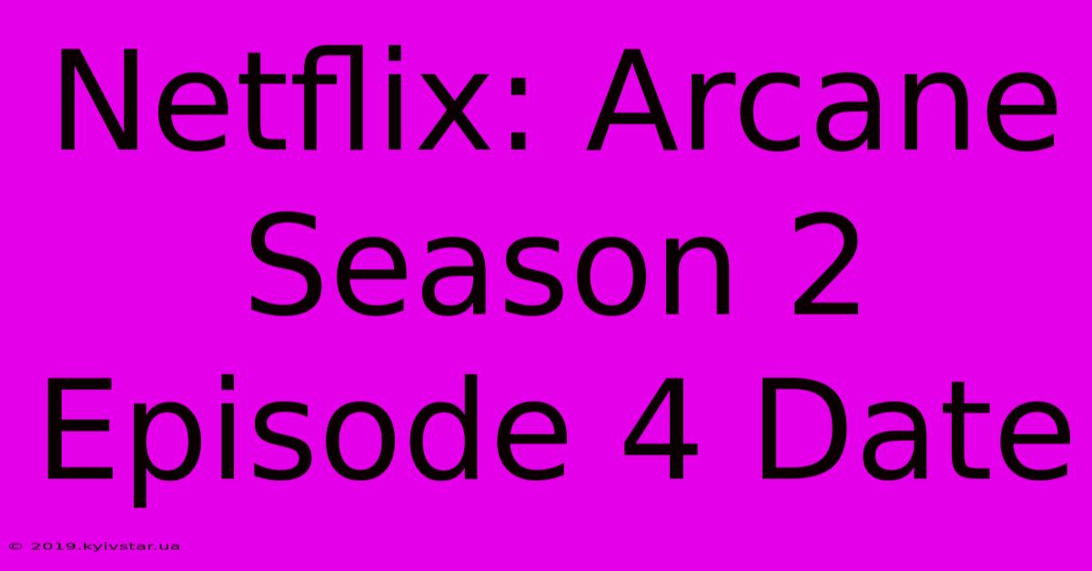 Netflix: Arcane Season 2 Episode 4 Date 