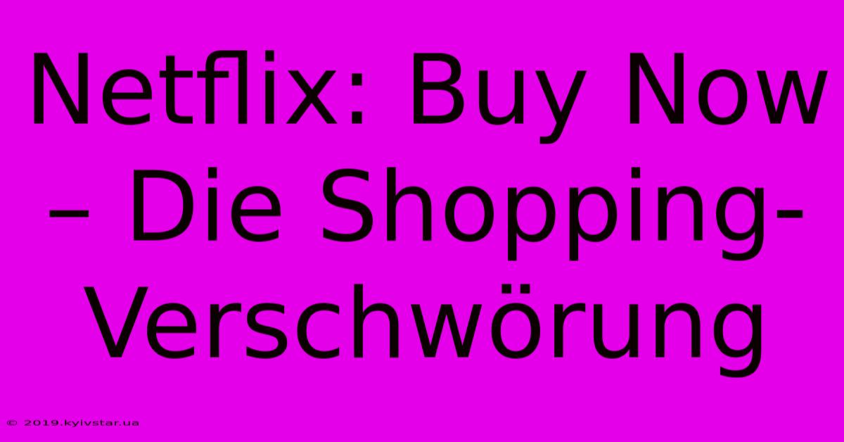 Netflix: Buy Now – Die Shopping-Verschwörung