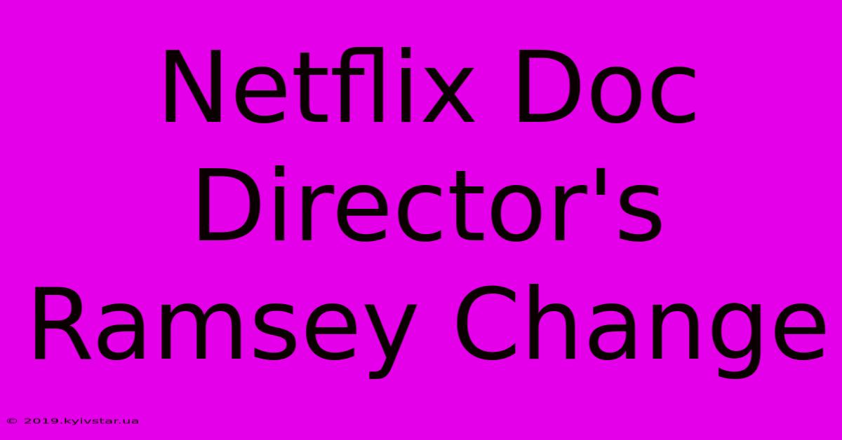 Netflix Doc Director's Ramsey Change