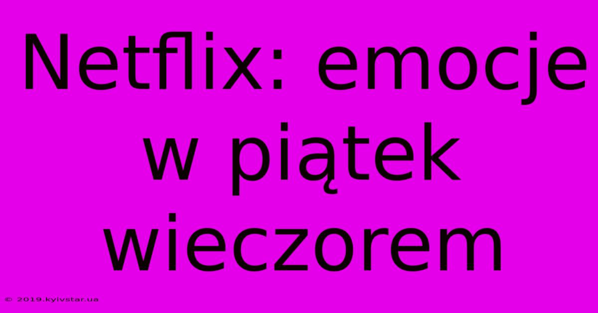 Netflix: Emocje W Piątek Wieczorem