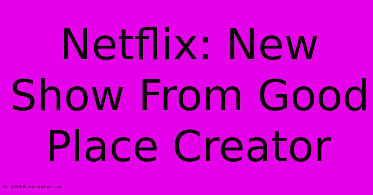 Netflix: New Show From Good Place Creator