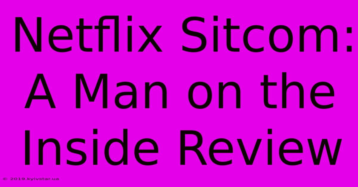 Netflix Sitcom: A Man On The Inside Review